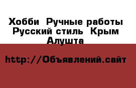 Хобби. Ручные работы Русский стиль. Крым,Алушта